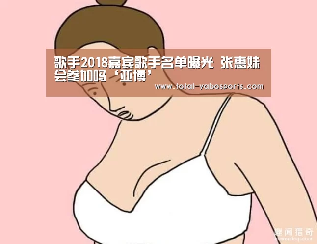 歌手2018嘉宾歌手名单曝光 张惠妹会参加吗‘亚博’(图2) Yabo亚博官方网站