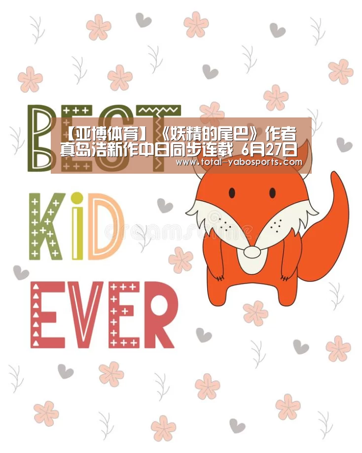 【亚博体育】《妖精的尾巴》作者真岛浩新作中日同步连载 6月27日播出(图1) Yabo亚博官方网站